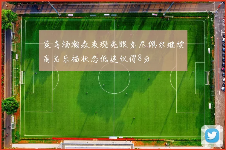 菜鸟杨瀚森表现亮眼克尼佩尔继续高光乐福状态低迷仅得8分