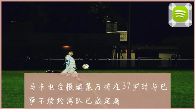 马卡电台报道莱万将在37岁时与巴萨不续约离队已成定局