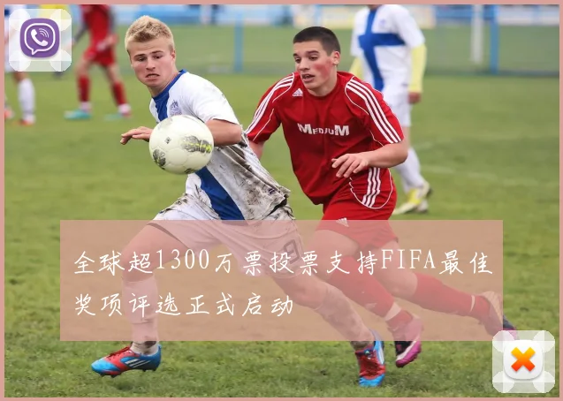 全球超1300万票投票支持FIFA最佳奖项评选正式启动
