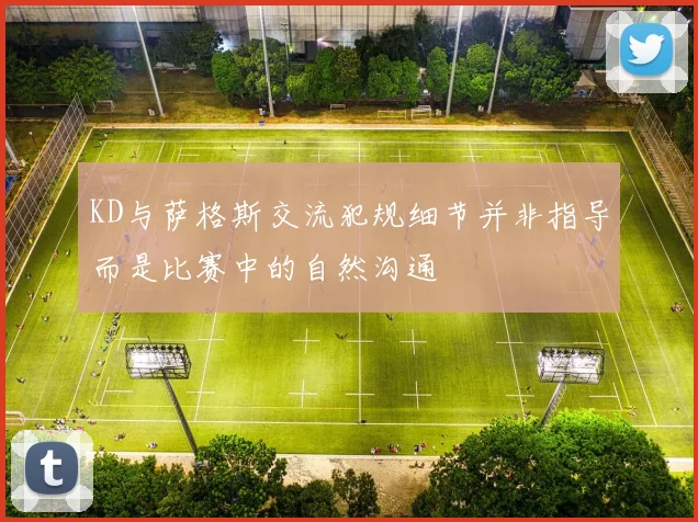 KD与萨格斯交流犯规细节并非指导而是比赛中的自然沟通